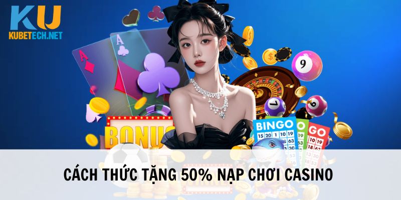 Cách thức tặng ưu đãi 50% nạp chơi casino